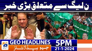 Geo News Headlines 5 PM  PMLN  Big News  21 January 2024 [upl. by Leavelle]