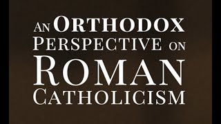 An Orthodox Perspective on Roman Catholicism [upl. by Finley]