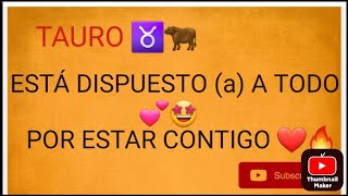 TAURO ♉🐂 ESTÁ DISPUESTO a A TODO 💕🤩 CONTIGO NECESITA 🫂❤️UNA SEÑAL 🛑 TUYA PARA IR POR TI ♾️💕 [upl. by Woermer591]