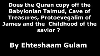 Did the author of the Quran copy off the Babylonian Talmud Cave of treasures and NT Apocrypha [upl. by Whitaker]