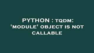 PYTHON  tqdm module object is not callable [upl. by Paul406]