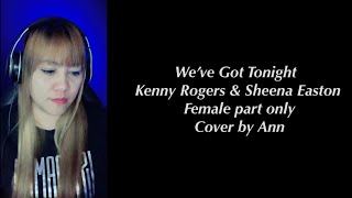 WE’VE GOT TONIGHT  duet  Kenny Rogers amp Sheena Easton  cover by Ann  KARAOKE FEMALE PART ONLY [upl. by Gnourt202]