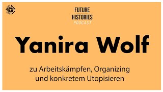 Yanira Wolf zu zu Arbeitskämpfen Organizing und konkretem Utopisieren Future Histories S03E13 [upl. by Alarick]