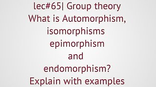 lec65 Automorphism isomorphismepimorphismendomorphism Explain with examples [upl. by Danit]