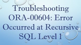 Troubleshooting ORA00604 Error Occurred at Recursive SQL Level 1 [upl. by Eahsram649]