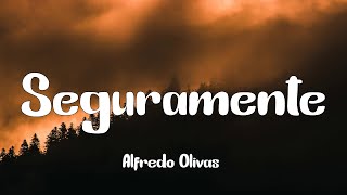 Alfredo Olivas  Seguramente Letra [upl. by Eniluap]