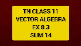 TN CLASS 11 MATHS VECTOR ALGEBRA EX 83 SUM 14 [upl. by Hester28]