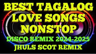 BEST TAGALOG LOVE SONGS NONSTOP  DISCO REMIX 20242025  JHULS SCOT REMIX [upl. by Fried609]