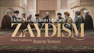 From Northern Iran to Yemen  How Muʿtazilism Shaped Zaydism P8 [upl. by Maurilla956]