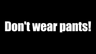 Dont wear pants [upl. by Thomson]