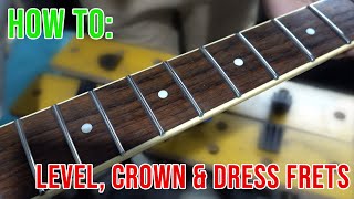 How To Level Crown and Dress Frets Easy DIY Fret Job [upl. by Lamrouex]