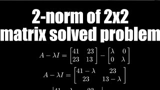 2norm of 2x2 matrix solved problem numerical methods [upl. by Sulienroc]