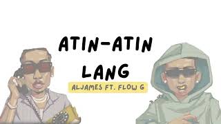 Al James  AtinAtin Lang feat Flow G Lyrics [upl. by Irafat]