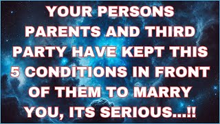 Angels Says YOUR PERSONS PARENTS HAVE 5 CONDITIONS IN FRONT OF THEM TO MARRY YOU  Angel message [upl. by Swayne502]