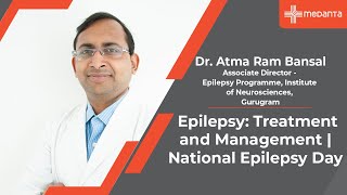 Epilepsy Treatment and Management  National Epilepsy Day  Dr Atma Ram Bansal  Medanta Gururgram [upl. by Bridwell]