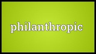 Philanthropic Meaning [upl. by Naux]