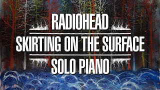 Radiohead  Skirting on the Surface  Solo Piano Lyric Video [upl. by Charo]