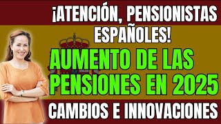 🚨¡ATENCIÓN PENSIONISTAS ESPAÑOLES AUMENTO DE LAS PENSIONES EN 2025 👉 CAMBIOS E INNOVACIONES [upl. by Petula274]