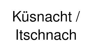 How to Pronounce Küsnacht  Itschnach Switzerland [upl. by Tiemroth]