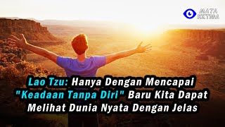 Lao Tzu Hanya Dengan Mencapai quotKeadaan Tanpa Diriquot Baru Kita Dapat Melihat Dunia Nyata Dengan Jelas [upl. by Semajwerdna]