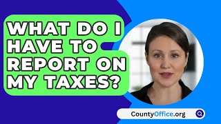 What Do I Have To Report On My Taxes  CountyOfficeorg [upl. by Yoc159]