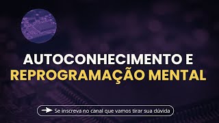 Autoconhecimento e REPROGRAMAÇÃO MENTAL [upl. by Anwad]