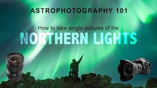 ASTROPHOTOGRAPHY 101 How to take single pictures of the northern lights 4K TUTORIAL [upl. by Suedaht942]