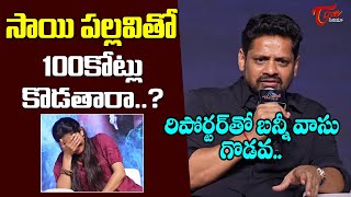 సాయి పల్లవి తో 100 కోట్లు కొడతారా  Bunny Vasu Fires On Reporter Question About Sai Pallavi [upl. by Esorlatsyrc]