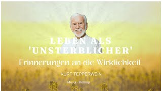 LETZTE FOLGE  Kurt Tepperwein Erinnerungen an die Wirklichkeit  LEBEN ALS UNSTERBLICHER ampRemo [upl. by Meelas]