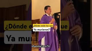 PADRE TORO ¿Dónde están los que ya murieron PADRE LUIS TORO familiatorotv [upl. by Carlina]