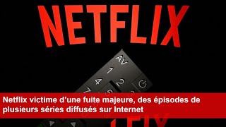 Netflix victime d’une fuite majeure des épisodes de plusieurs séries diffusés sur Internet [upl. by Ahsyas]