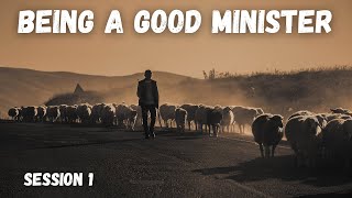 Being a Good Minister  Session 1 [upl. by Orazal764]