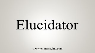 How To Say Elucidator [upl. by Zeitler]