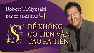 Sách Nói Dạy Con Làm Giàu Tập 1  Để Không Có Tiền Vẫn Tạo Ra Tiền  Robert Kiyosaki [upl. by Wakerly]