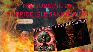 THE BURNING OF DE PRIDE ISLE SANATORIUM amp Details [upl. by Deron]