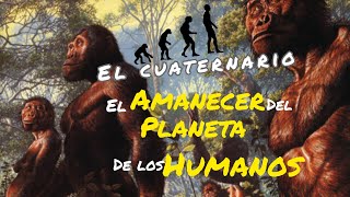 El amanecer de la humanidad la prehistoria el período cuaternario [upl. by Ungley]