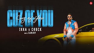 CUZ OF YOU  Official Video  IKKA  CHUCK  SANJOY [upl. by Aropizt]