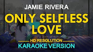 ONLY SELFLESS LOVE  Jamie Rivera KARAOKE Version [upl. by Eidnac]