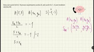 Dany jest pkt A58 Wyznacz współrzędne pkt B jeśli środek odcinka AB ma współrzędne S13 [upl. by Anilag]