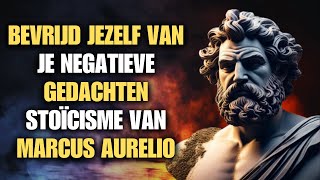 Bevrijd jezelf van je negatieve gedachten  stoïcisme van Marcus Aurelio [upl. by Nylirrej]