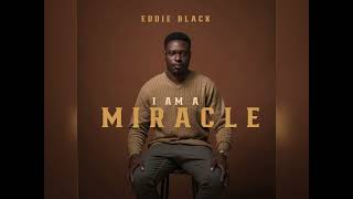 Eddie Black  I am a miracle  Audio [upl. by Maller570]