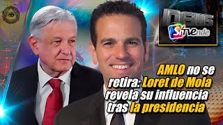 AMLO no se retira Loret de Mola revela su influencia tras la presidencia [upl. by Liggett783]