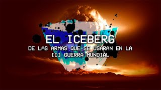 EL ICEBERG de las armas más devastadoras que se usarán en la III Guerra Mundial [upl. by Katrinka]