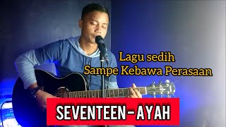 Ayah  Seventeen Acoustic Version by Dul Arip96 [upl. by Pinckney]