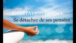 Méditation Guidée  Se détacher de ses pensées  Texte de Christophe André voix douce [upl. by Ynahpets]