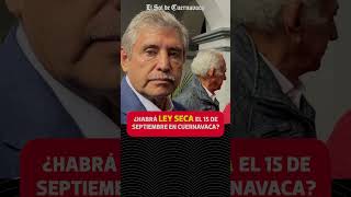 ¿Habrá Ley Seca el 15 de septiembre en Cuernavaca [upl. by Aetnahc262]