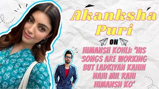 Akanksha Puri On Himansh Kohli ‘His Songs Are Working But Ladkiyan Kahin Nahi Mil Rahi Himansh Ko’ [upl. by Yorke]