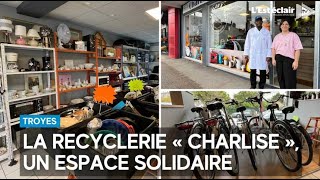 La recyclerie « Charlise » un nouvel espace solidaire aux Chartreux à Troyes [upl. by Eanrahc]