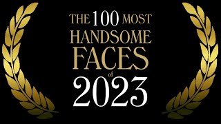 The 100 Most Handsome Faces of 2023 [upl. by Ees274]