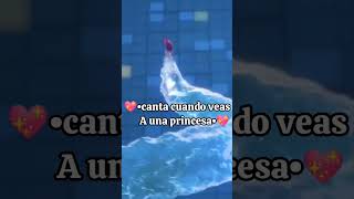 💖•canta cuando veas a Una princesa•💖 [upl. by Pattin402]